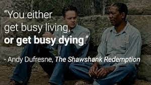 Get busy living or Get busy dying'' | Famous dialogue in Shawshank  Redemption movie - YouTube