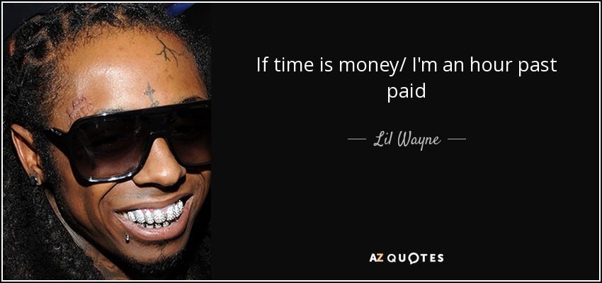 Lil Wayne quote: If time is money/ I'm an hour past paid