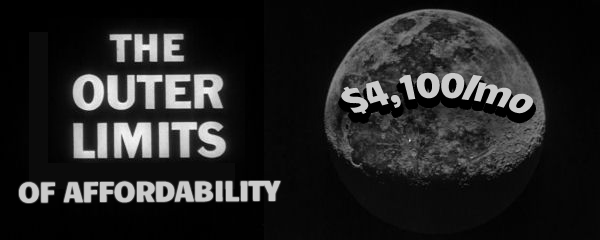 Old black & white “Outer Limits” TV show title screen that reads “THE OUTER LIMITS of affordability” next to a view of… the moon I guess? A planet? I don’t know, some sort of planet with “$4,100/mo” plastered across it.