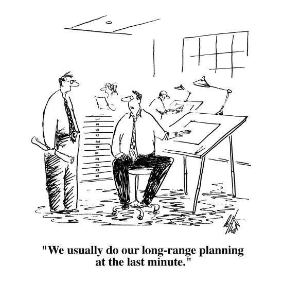"We usually do our long-range planning at the last minute ...
