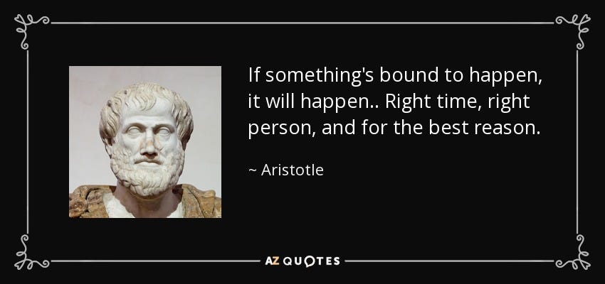 Aristotle quote: If something's bound to happen, it will happen.. Right...