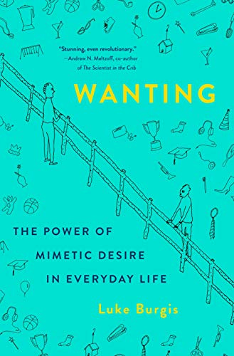 Wanting: The Power of Mimetic Desire in Everyday Life by [Luke Burgis]