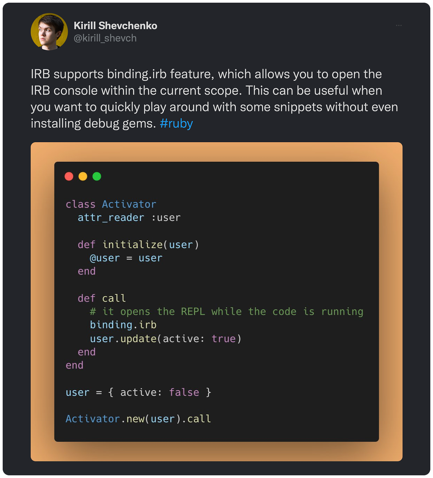 IRB supports binding.irb feature, which allows you to open the IRB console within the current scope. This can be useful when you want to quickly play around with some snippets without even installing debug gems. #ruby