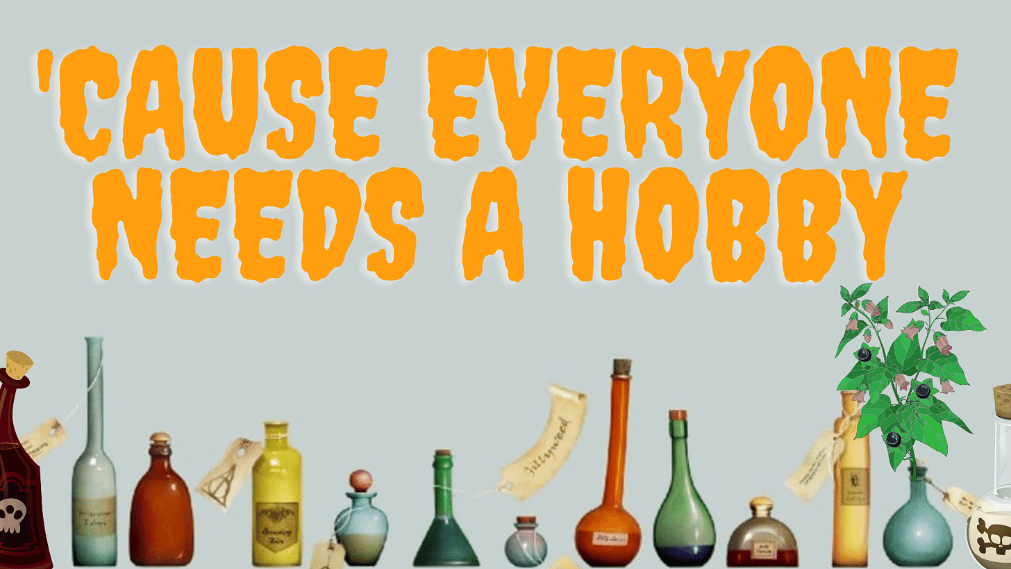 A row of poison bottles in various sizes and a deadly nightshade plant. Text says 'Cause everyone needs a hobby.