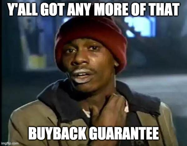 Y'all Got Any More Of That Meme |  Y'ALL GOT ANY MORE OF THAT; BUYBACK GUARANTEE | image tagged in memes,y'all got any more of that | made w/ Imgflip meme maker