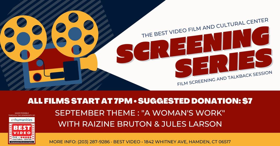 May be an image of text that says 'SEREENS THE BEST VIDEO FILM AND CULTURAL CENTER FILM SCREENING AND TALKBACK SESSION cthumanities BEST VIDEO CULTURALCER H ALL FILMS START AT SUGGESTED DONATION: SEPTEMBER THEME "A WOMAN'S WORK" WITH RAIZINE BRUTON & JULES LARSON MORE INFO: (203) 287-9286 BEST VIDEO 1842 WHITNEY AVE, HAMDEN, CT 06517'