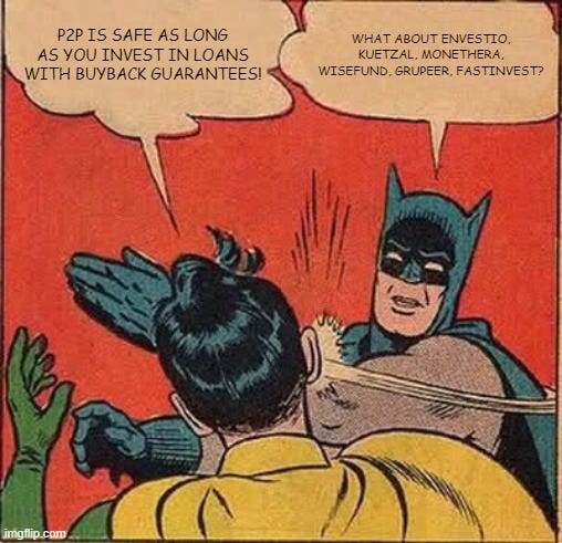 Batman Slapping Robin Meme |  P2P IS SAFE AS LONG AS YOU INVEST IN LOANS WITH BUYBACK GUARANTEES! WHAT ABOUT ENVESTIO, KUETZAL, MONETHERA, WISEFUND, GRUPEER, FASTINVEST? | image tagged in memes,batman slapping robin | made w/ Imgflip meme maker