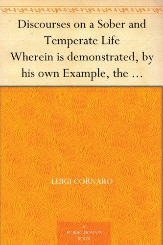 Discourses on a Sober and Temperate Life Wherein is demonstrated, by his own Example, the Method of Preserving Health to Extreme Old Age by [Cornaro, Luigi]