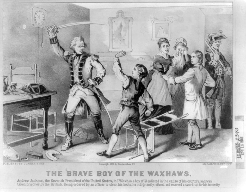 Currier and Ives print, 1876: The Brave Boy of The Waxhaws. A youthful colonist at age thirteen, Andrew Jackson enlisted in the cause of his emerging country and was taken prisoner by the British. Being ordered by an officer to clean his boots, he indignantly refused and reportedly received a sword cut for his temerity that left the lifelong scars on his hand and face. He would go on to become the seventh president of the new United States of America. 
