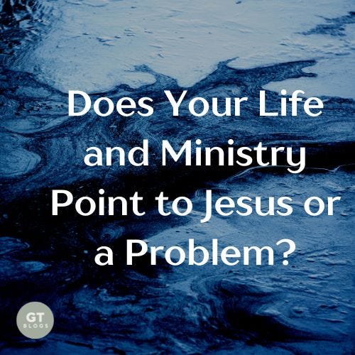 Does Your Life and Ministry Point to Jesus or a Problem? a blog by Gary Thomas