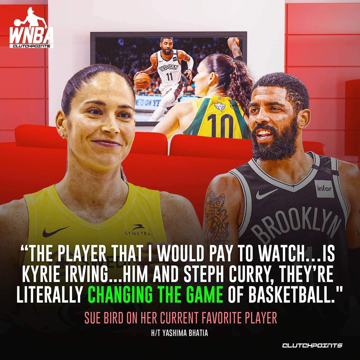 May be an image of 3 people and text that says 'WNB CLUTCHPOINTS BED-STUY 11 ETSOLYT 10 "THE PLAYER THAT WOULD PAY TO WATCH...IS KYRIE IRVING...HIM .HIM AND STEPH CURRY, THEY'RE LITERALLY CHANGING THE GAME OF BASKETBALL." SUE BIRD ON HER FAVORITE PLAYER H/T YASHIMA BHATIA CLUTCHPOINTS'