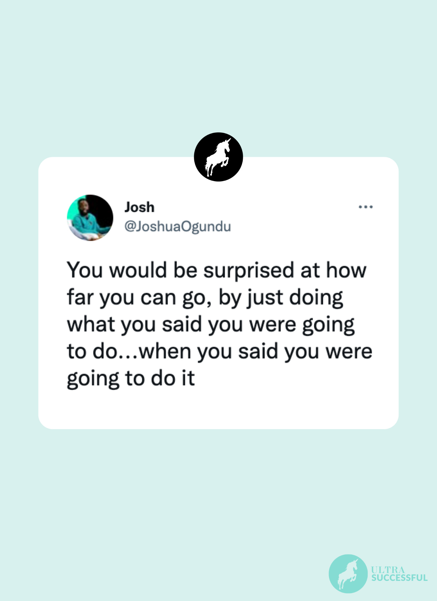 @joshuaogundu: You would be surprised at how far you can go, by just doing what you said you were going to do...when you said you were going to do it