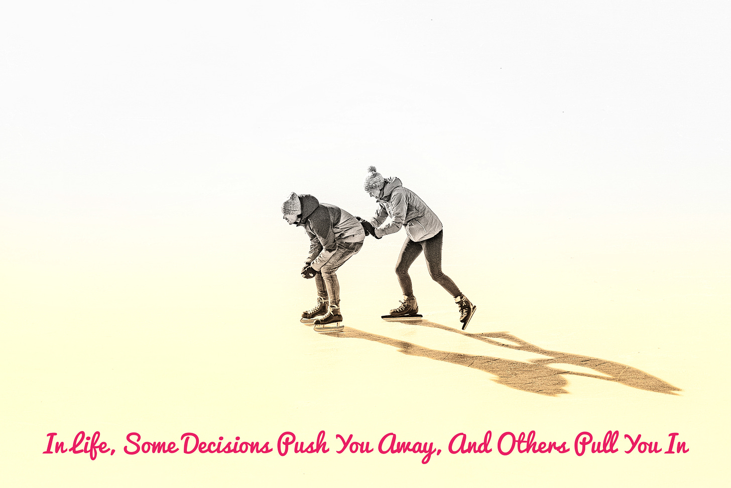 Two people ice skating, one pushing the other along, captioned "In life, some decisions push you away, and others pull you in" in a loopy font