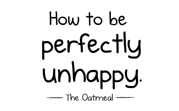 How to be perfectly unhappy