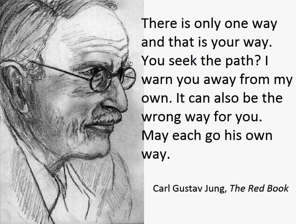 You seek the path. I warn you away from my own. It can also be the wrong way  for you. May each go his own way. ~Carl Jung, … | Red books,