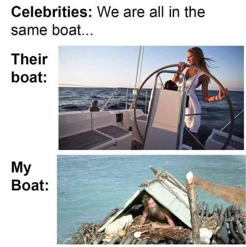 May be an image of body of water and text that says 'Celebrities: We are all in the same boat... Their boat: My Boat:'