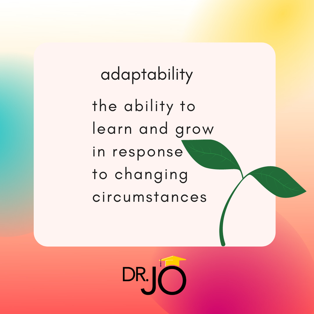 Adaptability: the ability to learn and grow in response to changing circumstances