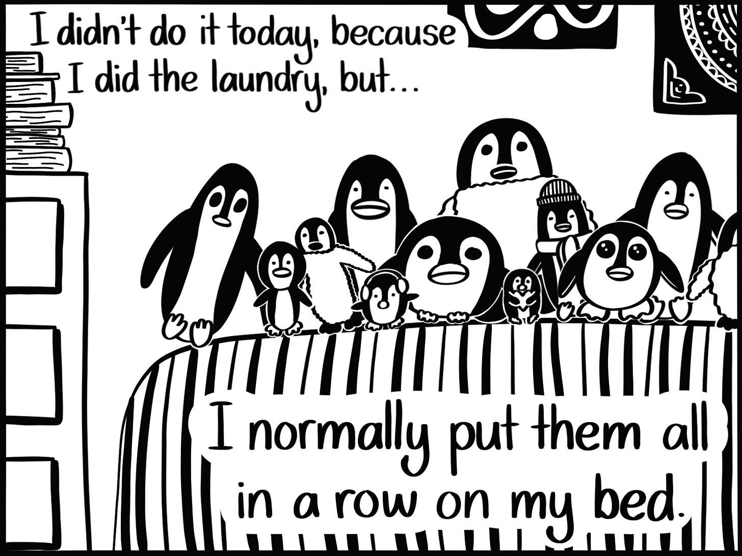 Caption: I didn't do it today, because I did the laundry, but... I normally put them all in a row on my bed. Image: Twelve stuffed penguins lined in a row on a bed in a bedroom.