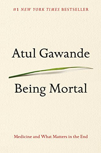 Being Mortal: Medicine and What Matters in the End by [Atul Gawande]
