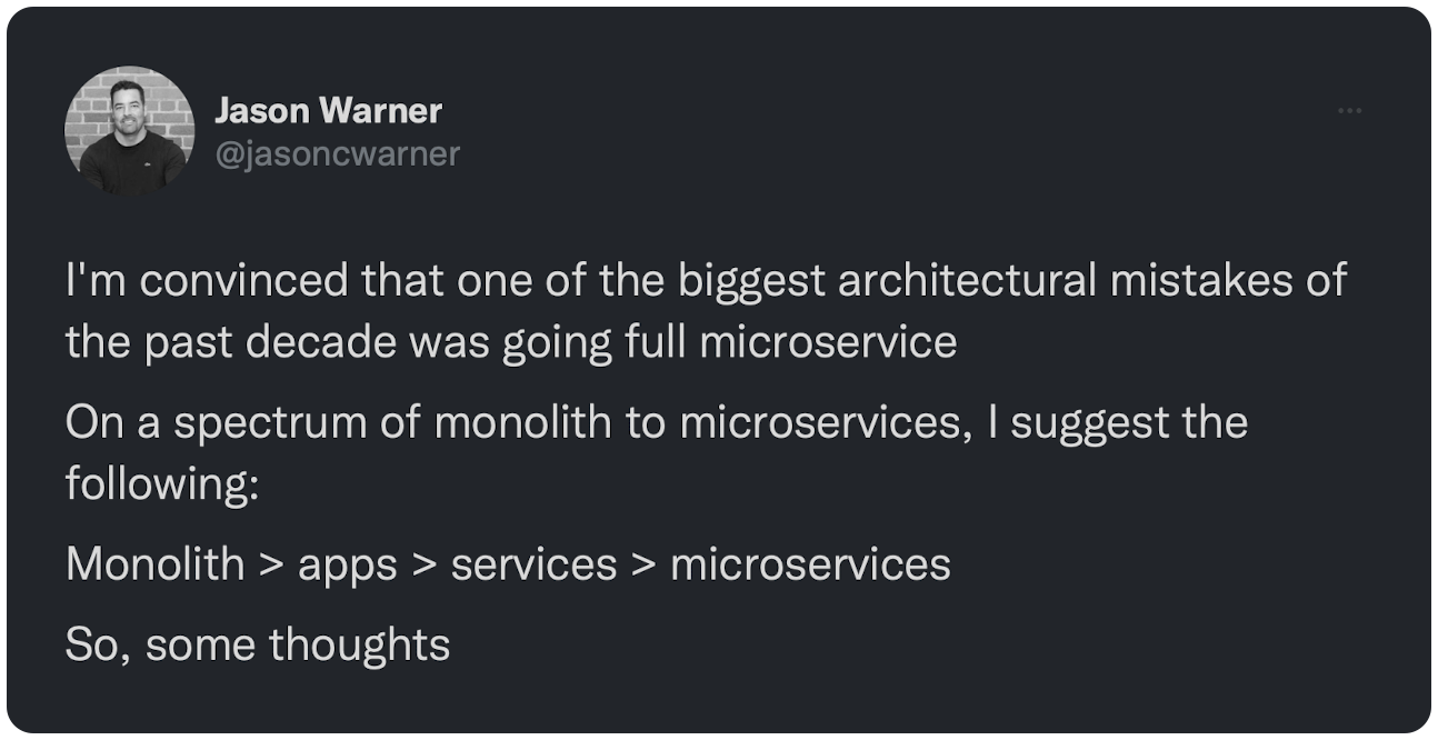 I'm convinced that one of the biggest architectural mistakes of the past decade was going full microservice On a spectrum of monolith to microservices, I suggest the following: Monolith &gt; apps &gt; services &gt; microservices So, some thoughts