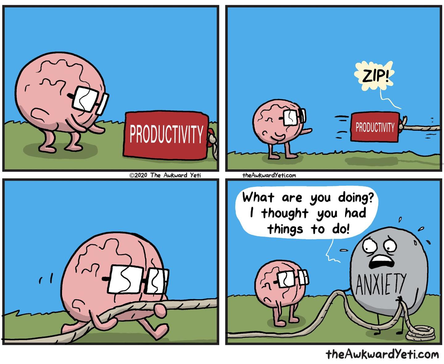 May be an image of text that says "ZIP! PRODUCTIVITY ©2020 The Awkward Yeti PRODUCTIVITY theAwkwardYeti.com What are you doing? |thought you had things to do! ANXIETY theAwkwardYeti.com"