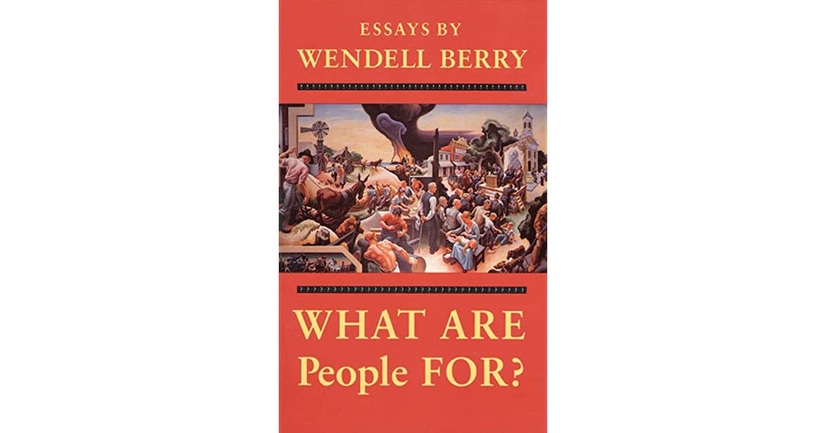 What Are People For? by Wendell Berry