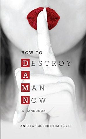 How to Destroy A Man Now (DAMN): A Handbook by Angela Confidential