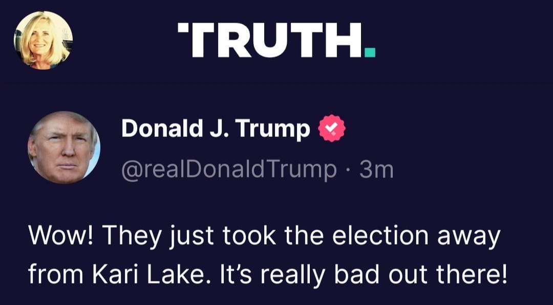 May be a Twitter screenshot of 2 people and text that says 'TRUTH. Donald J. Trump @realDonaldTrump 3m Wow! They just took the election away from Kari Lake. It's really bad out there!'