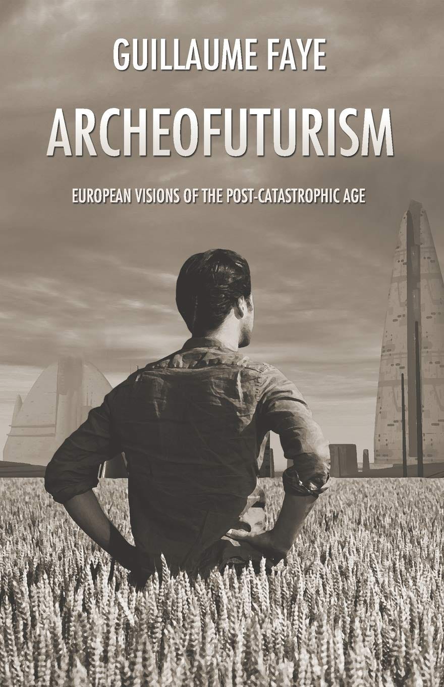 Archeofuturism: European Visions of the Post-Catastrophic Age: Faye,  Guillaume, O'Meara, Michael: 9781907166099: Amazon.com: Books