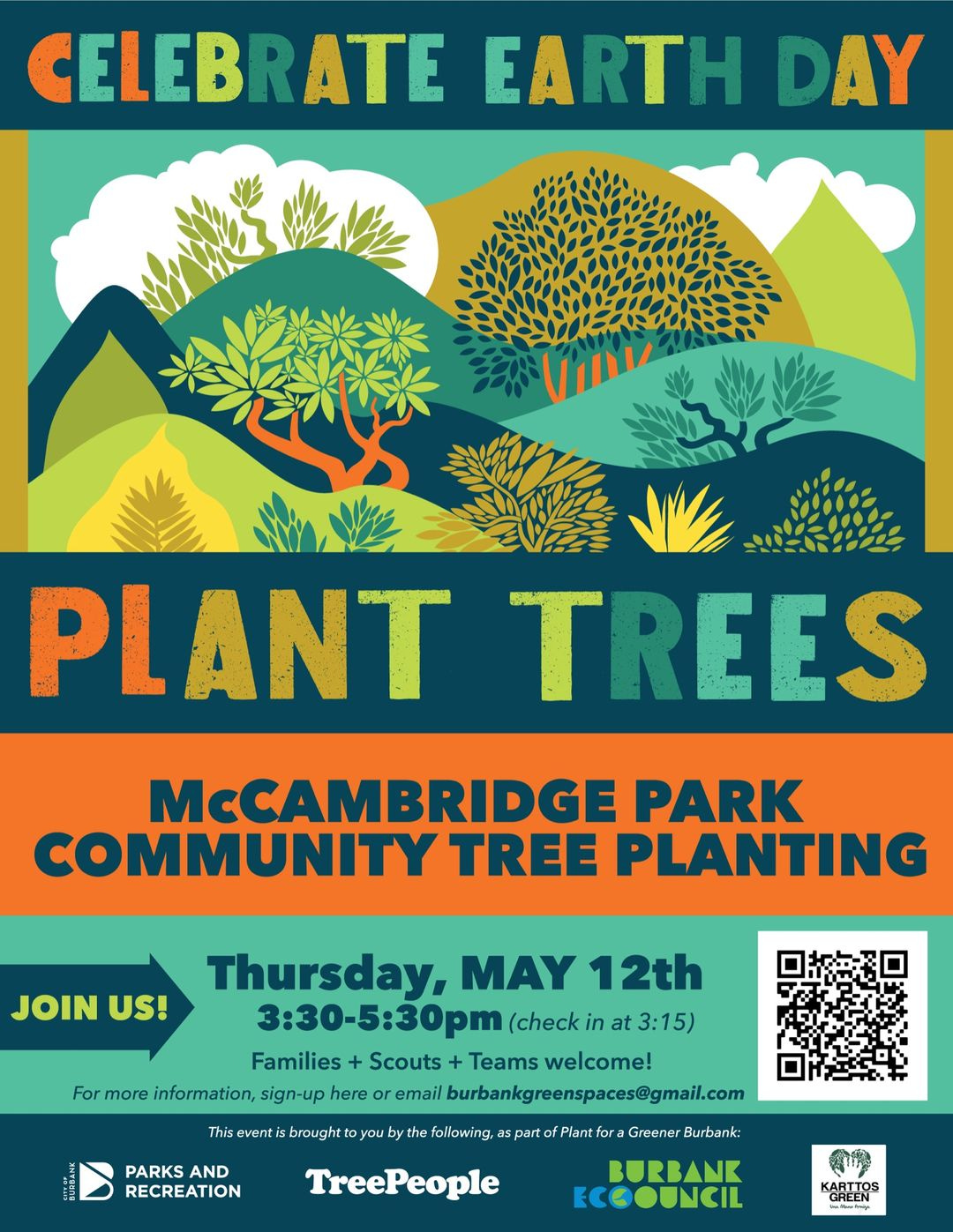 May be an image of text that says 'CELEBRATE EARTH DAY PLANT TREES McCAMBRIDGE PARK COMMUNITY TREE PLANTING JOIN US! Thursday, MAY 12th 3:30-5:30pm (check in at 3:15) Families+ Scouts Teams welcome! For more information, sign-up here or email burbankgreenspaces@gmail.com This event broughtto you PARKS AND RECREATION the following as part Plant Greener Burbank: TreePeople BURBANK "COOUNCIL KARTTOS'