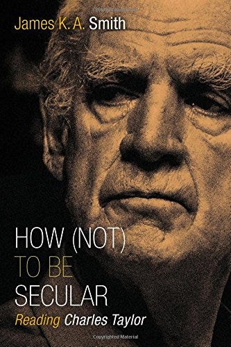 How (Not) to Be Secular: Reading Charles Taylor: Smith, James K. A.:  9780802867612: Amazon.com: Books