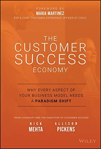 Amazon.com: The Customer Success Economy: Why Every Aspect of Your Business  Model Needs A Paradigm Shift eBook : Mehta, Nick, Pickens, Allison,  Martinez, Maria: Kindle Store