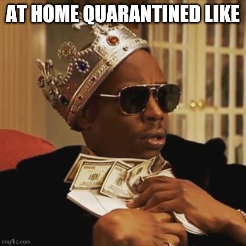 Quarantine bioootch |  AT HOME QUARANTINED LIKE | image tagged in dave chappelle money | made w/ Imgflip meme maker