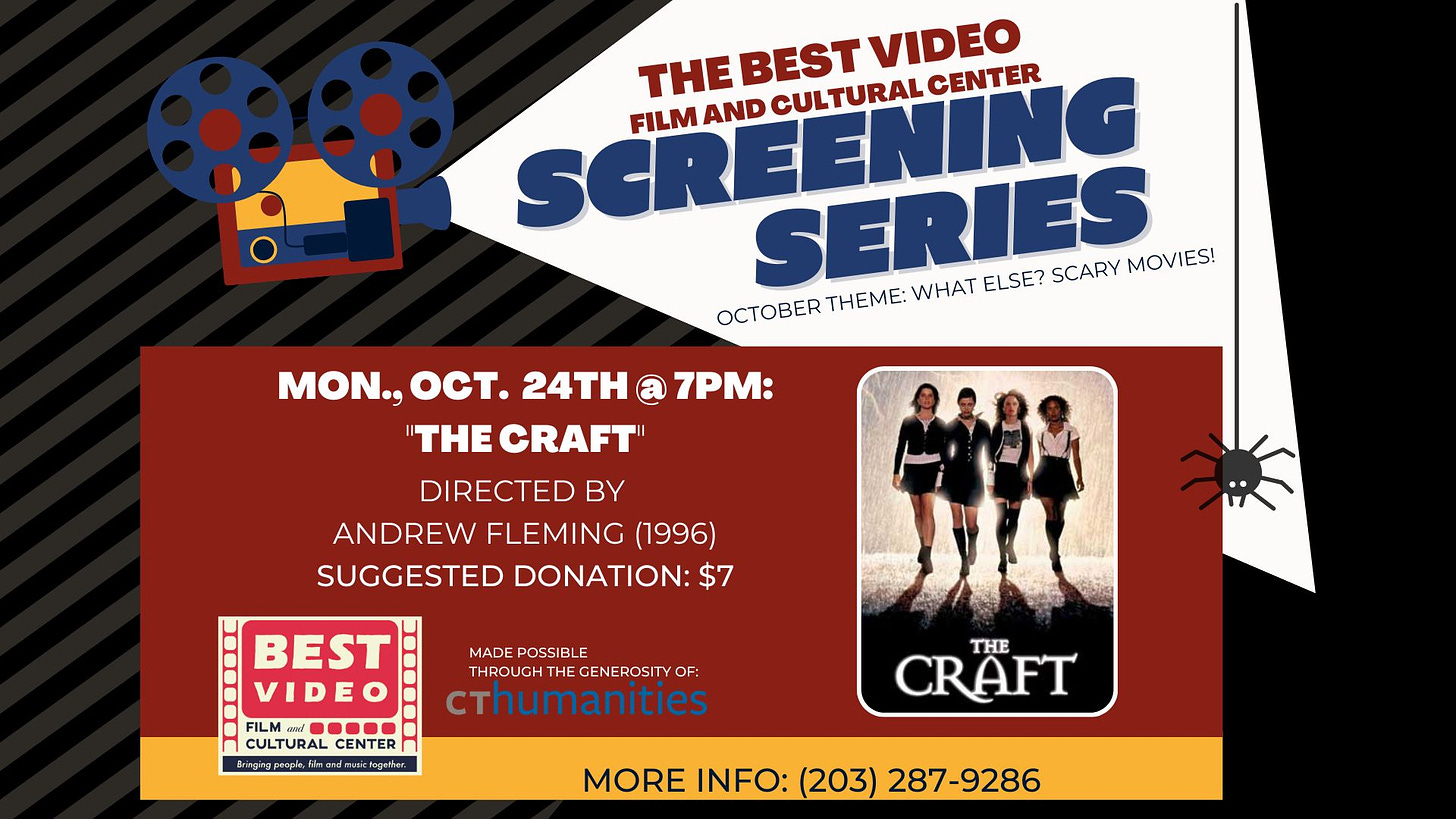 May be an image of 4 people, people standing and text that says 'VIDEO THE BEST TURAL CENTER SCREENES CUL FILM AND OCTOBER THEME: WHAT ELSE? SCARY MOVIES! MON., oCT. 24TH @ 7PM: "THE CRAFT" DIRECTED BY ANDREW FLEMING (1996) SUGGESTED DONATION: $7 MADE POSSIBLE HROUGH GENEROSITY cthumanities BEST VIDEO CULTUPAL CENTER w CRAFT THE MORE INFO: (203) 287-9286'