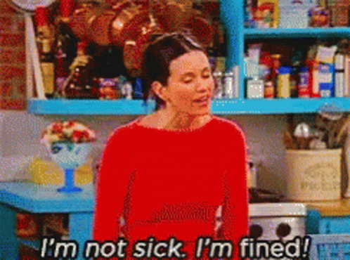 gifje van monica uit Friends die zegt "I'm not sick. I'm fined!"