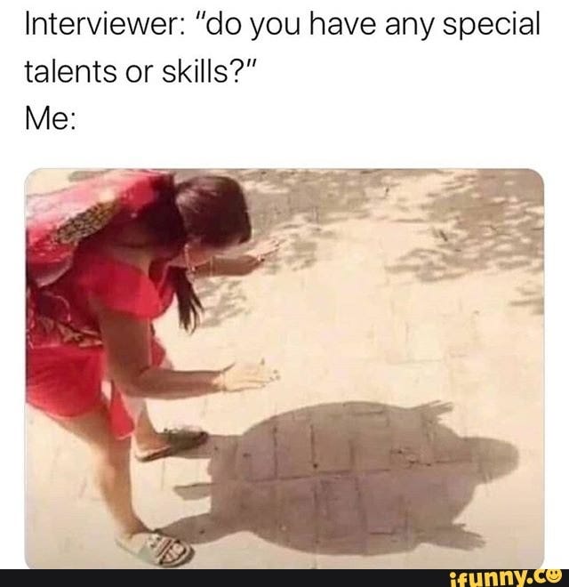 Interviewer: "do you have any special talents or skills?" - ) | Funny  relatable memes, Stupid funny memes, Funny jokes