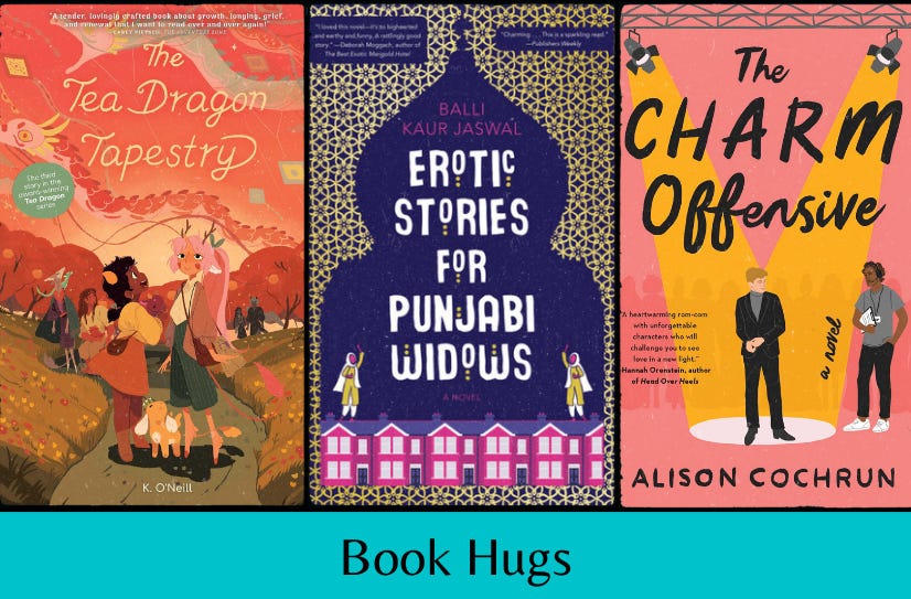 The covers of The Tea Dragon Tapestry, Erotic Stories for Punjabi Widows and The Charm Offensive above the test “Book Hugs”