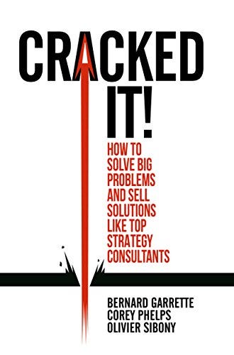 Cracked it!: How to solve big problems and sell solutions like top strategy consultants by [Bernard Garrette, Corey Phelps, Olivier Sibony]