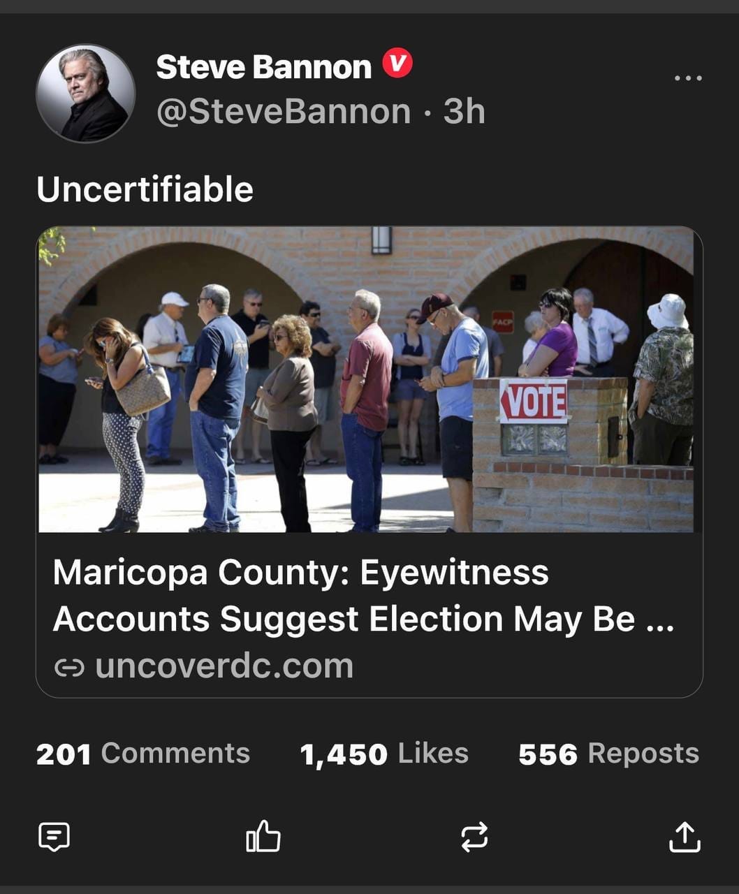 May be an image of 13 people, people standing and text that says 'Steve Bannon @SteveBannon 3h Uncertifiable VOTE Maricopa County: Eyewitness Accounts Suggest Election May Be... ૯ uncoverdc.com 201 Comments 1,450 Likes 556 Reposts'