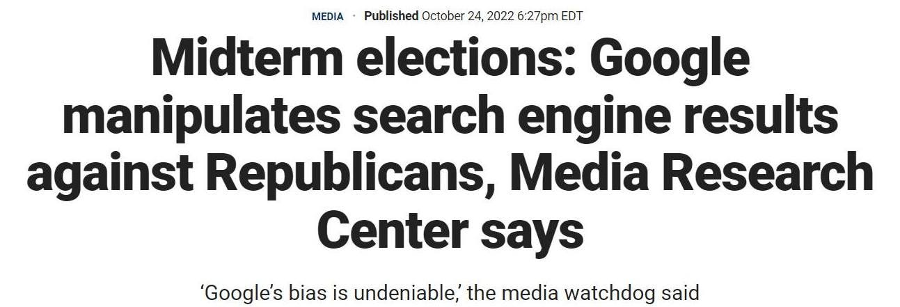 May be an image of text that says 'MEDIA Published October 24, 2022 6:27pm EDT Midterm elections: Google manipulates search engine results against Republicans, Media Research Center says 'Google's bias ” is undeniable, the media watchdog'