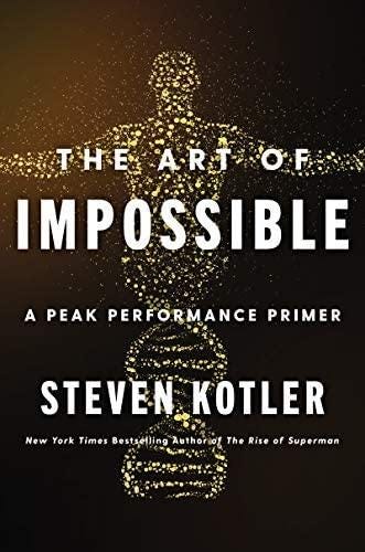 May be an image of text that says 'THE ART OF IMPOSSIBLE A PEAK PERFORMANCE PRIMER STEVEN KOTLER New York Times Bestselling Û Authoriof The Rise of Superman'