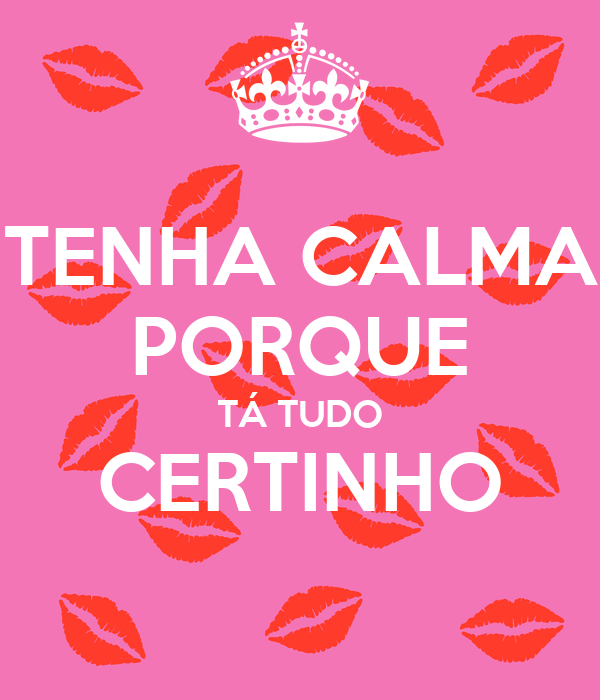 TENHA CALMA PORQUE TÁ TUDO CERTINHO Poster | Karine | Keep Calm-o-Matic