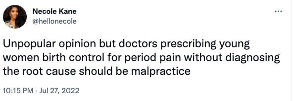 A screenshot of a tweet from user hello necole with the screen name Necole Kane. The tweet reads "Unpopular opinion but doctors prescribing young women birth control for period pain without addressing the root cause should be malpractice." The tweet was sent on July 27, 2022 at 10:15 PM.