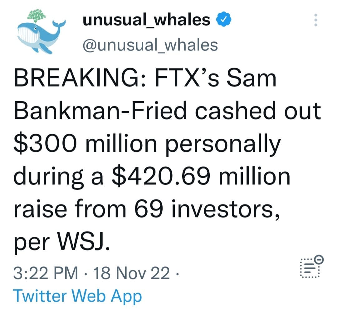 May be a Twitter screenshot of text that says 'unusual_whales @unusual_whales BREAKING: FTX's Sam Bankman-Fried cashed out $300 million personally during a $420.69 million raise from 69 investors, per WSJ. 3:22 PM 18 Nov 22. Twitter Web App'