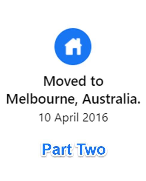 May be an image of text that says "Moved to Melbourne, Australia. 10 April 2016 Part Two"