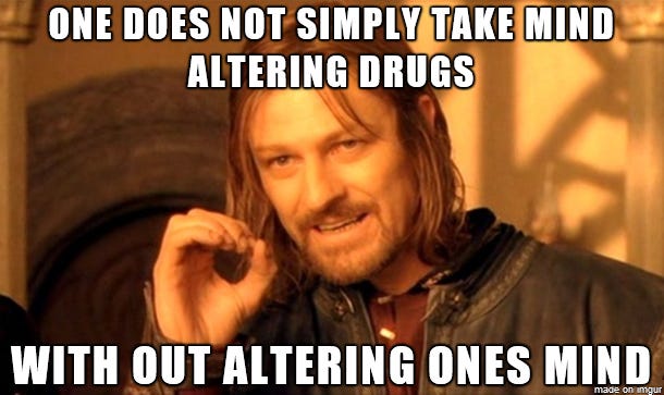 Boromir Eye is Ever Watchful pose with the caption "One does not simply take mind altering drugs without altering ones mind"