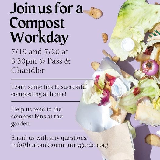 May be an image of text that says 'Join us for a Compost Workday 7/19 and 7/20 at 6:30pm @ Pass Chandler Learn some tips to successful composting at home! Help us tend to the compost bins at the garden Email us with any questions: info@burbankcommunitygarden.org'