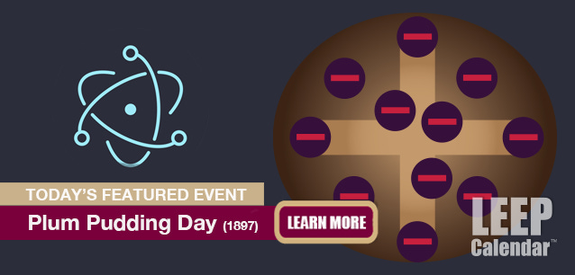 Plum Pudding Day marks the anniversary of JJ Thomso's creation of the model of an atom in 1897