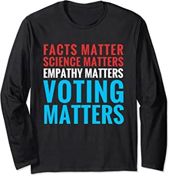 Amazon.com: Facts Matter Science Matters Voting Matters Liberal Democrat  Long Sleeve T-Shirt: Clothing