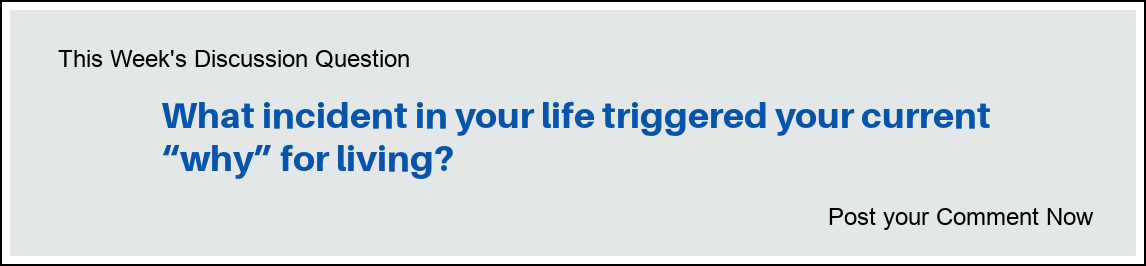Question: "What incident in your life triggered your current 'why' for living?
